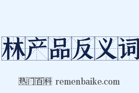 林产品反义词是什么意思的图片